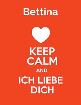 Bettina - keep calm and Ich liebe Dich!