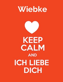 Wiebke - keep calm and Ich liebe Dich!