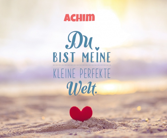Achim - Du bist meine kleine perfekte Welt! Achim - Du bist meine kleine perfekte Welt!