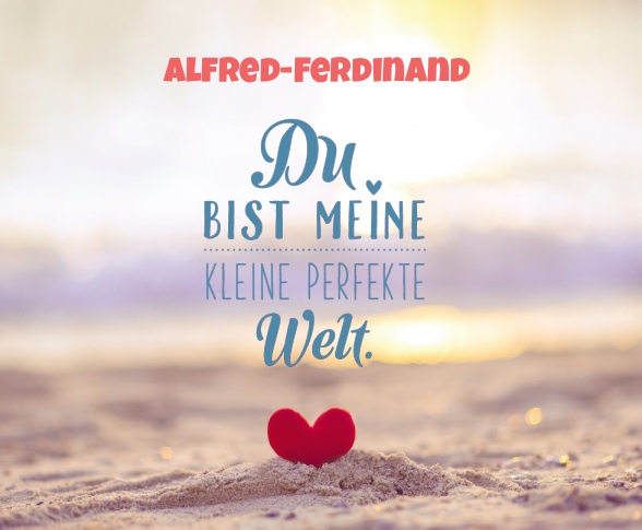 Alfred-Ferdinand - Du bist meine kleine perfekte Welt!