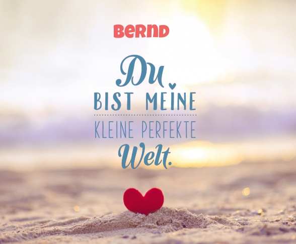 Bernd - Du bist meine kleine perfekte Welt!