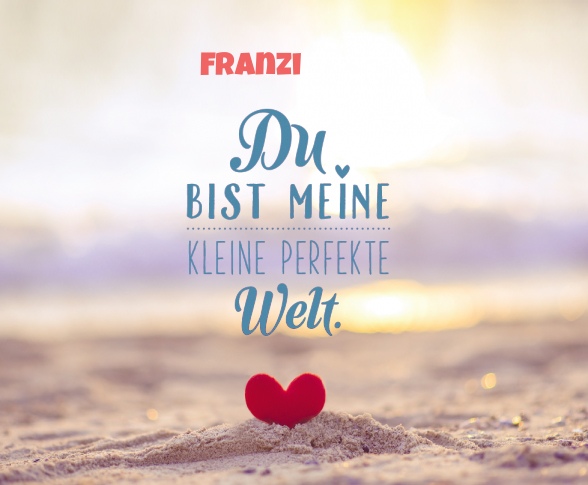 Franzi - Du bist meine kleine perfekte Welt!