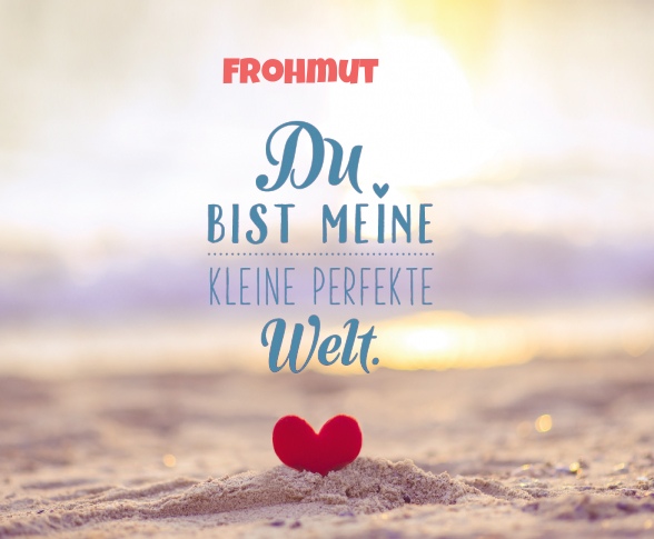 Frohmut - Du bist meine kleine perfekte Welt!