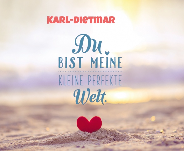 Karl-Dietmar - Du bist meine kleine perfekte Welt!