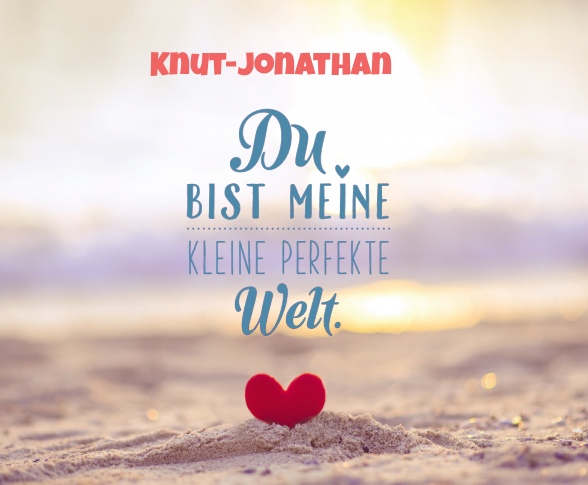Knut-Jonathan - Du bist meine kleine perfekte Welt!