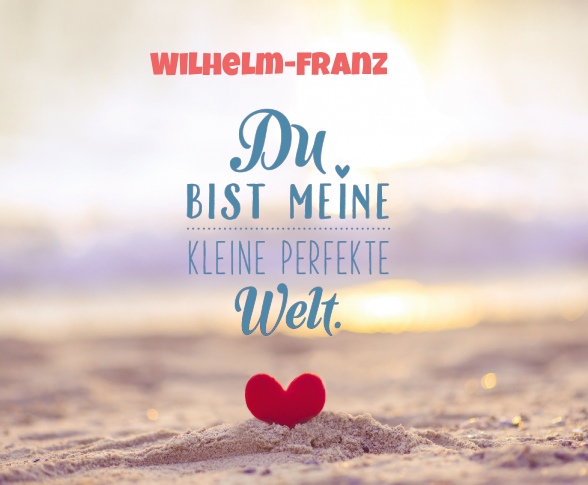 Wilhelm-Franz - Du bist meine kleine perfekte Welt!