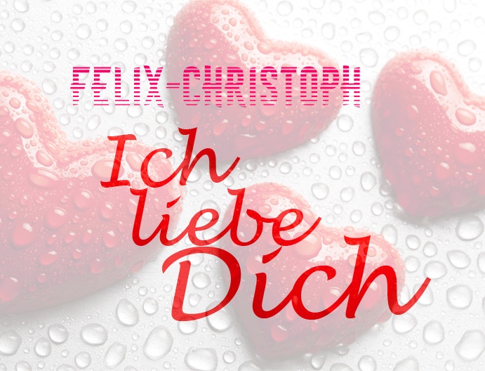 Felix-Christoph, Ich liebe Dich!