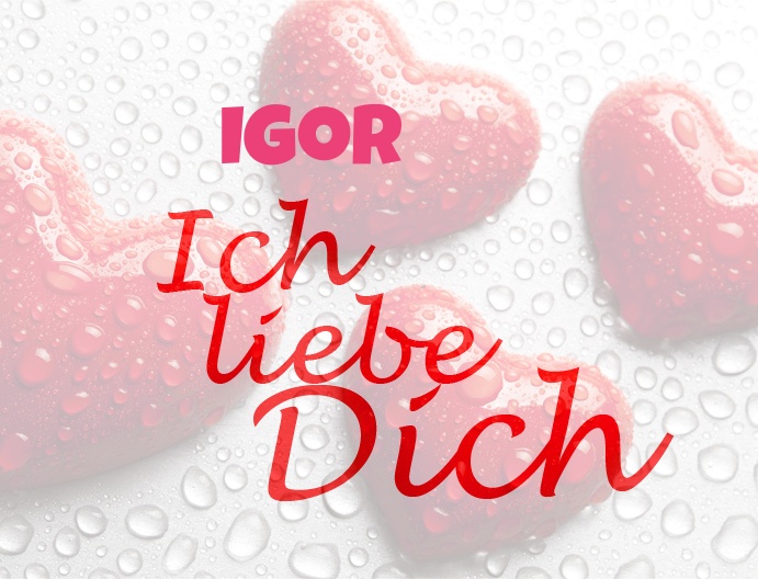 Igor, Ich liebe Dich!