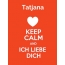 Tatjana - keep calm and Ich liebe Dich!
