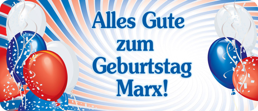 Alles Gute zum Geburtstag, Marx! Alles Gute zum Geburtstag, Marx!
