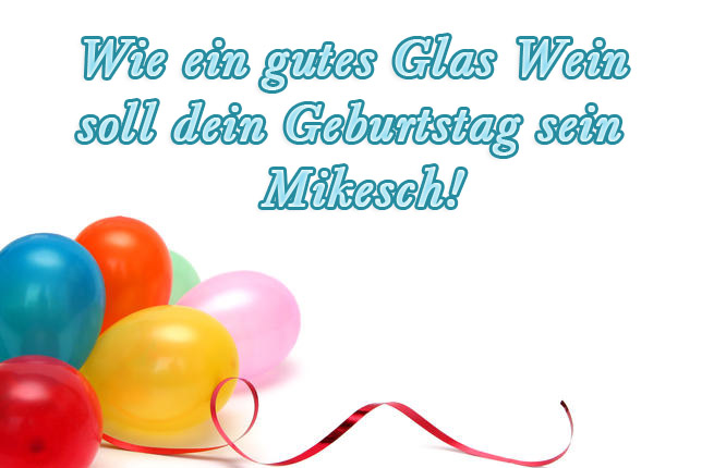 Wie ein gutes Wein soll dein Geburtstag sein, Mikesch!