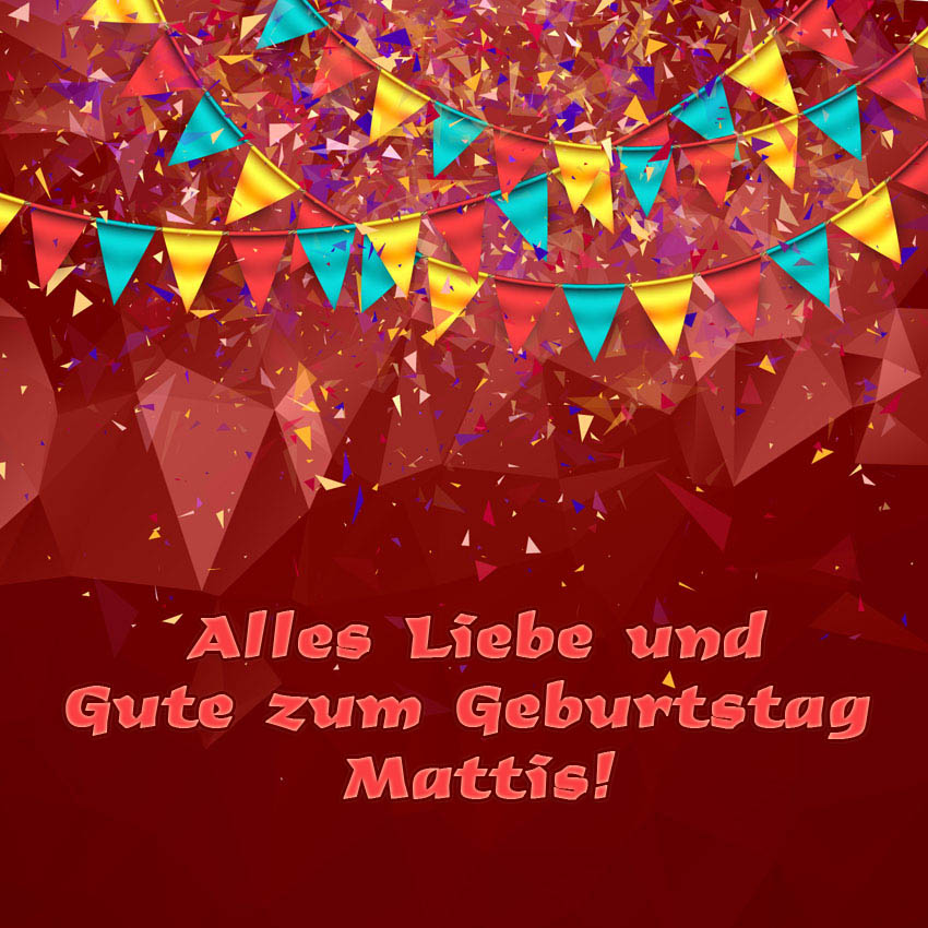 Alles Liebe und Gute zum Geburtstag, Mattis! Alles Liebe und Gute zum Geburtstag, Mattis!