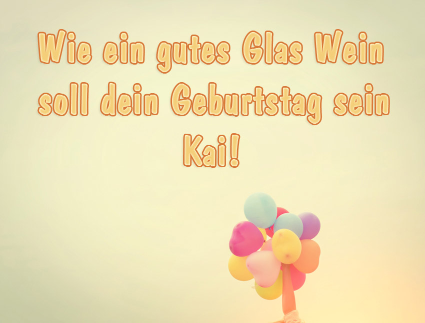 Wie ein gutes Glas Wein soll dein Geburtstag sein, Kai! Wie ein gutes Glas Wein soll dein Geburtstag sein, Kai!