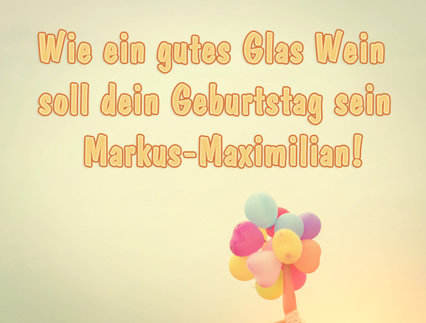 Wie ein gutes Glas Wein soll dein Geburtstag sein, Markus-Maximilian! Wie ein gutes Glas Wein soll dein Geburtstag sein, Markus-Maximilian!