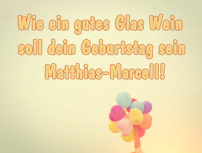 Wie ein gutes Glas Wein soll dein Geburtstag sein, Matthias-Marcell! Wie ein gutes Glas Wein soll dein Geburtstag sein, Matthias-Marcell!