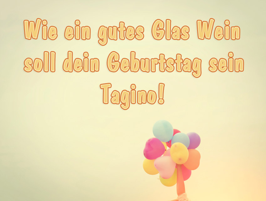 Wie ein gutes Glas Wein soll dein Geburtstag sein, Tagino!