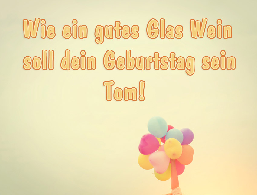 Wie ein gutes Glas Wein soll dein Geburtstag sein, Tom!