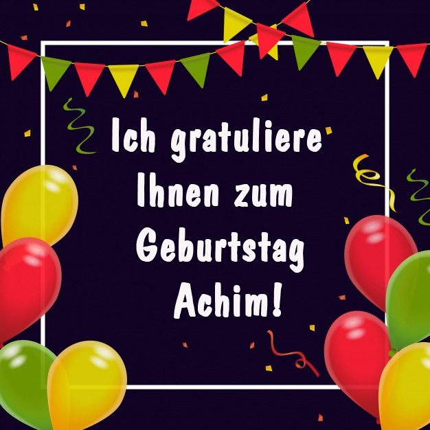 Achim, ich gratuliere ihnen zum Geburtstag! Achim, ich gratuliere ihnen zum Geburtstag!