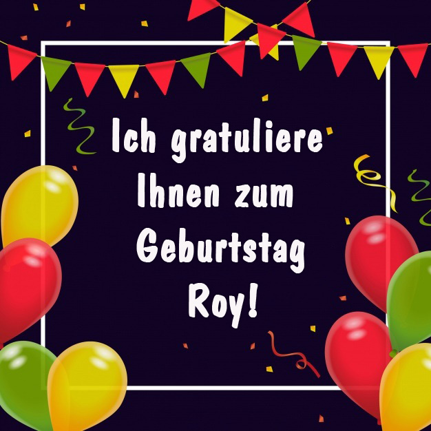 Roy, ich gratuliere ihnen zum Geburtstag!