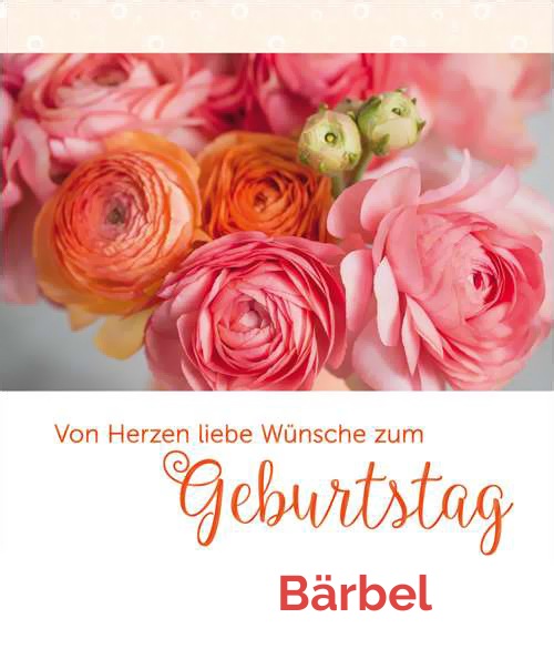 Von Herzen liebe Wunshe zum Geburtstag fr Brbel!