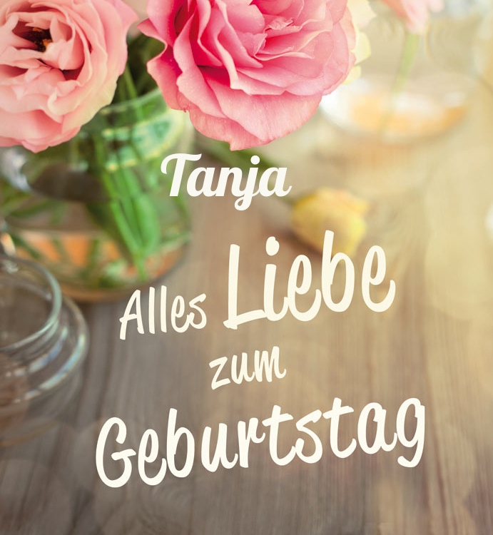 Alles Liebe zum Geburtstag Tanja! Alles Liebe zum Geburtstag Tanja!