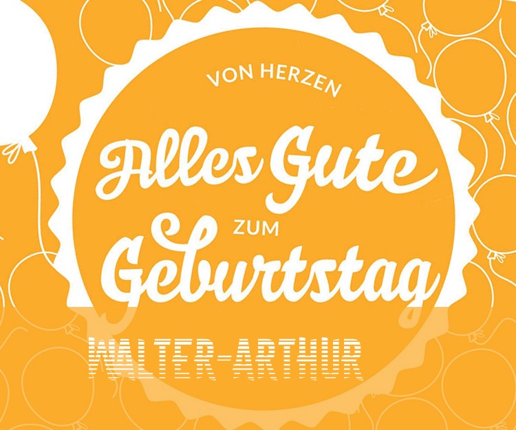 Von Hercen Alles Gute zum Geburtstag Walter-Arthur! Von Hercen Alles Gute zum Geburtstag Walter-Arthur!