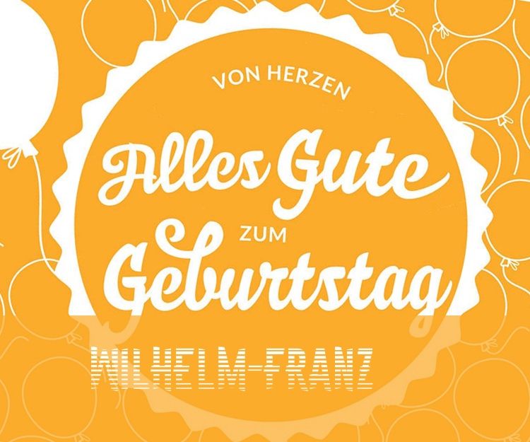 Von Hercen Alles Gute zum Geburtstag Wilhelm-Franz!