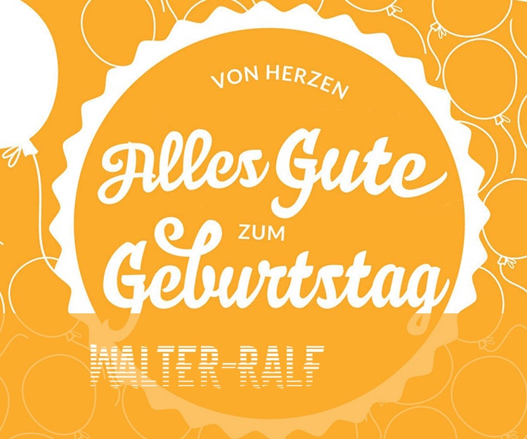 Von Hercen Alles Gute zum Geburtstag Walter-Ralf!