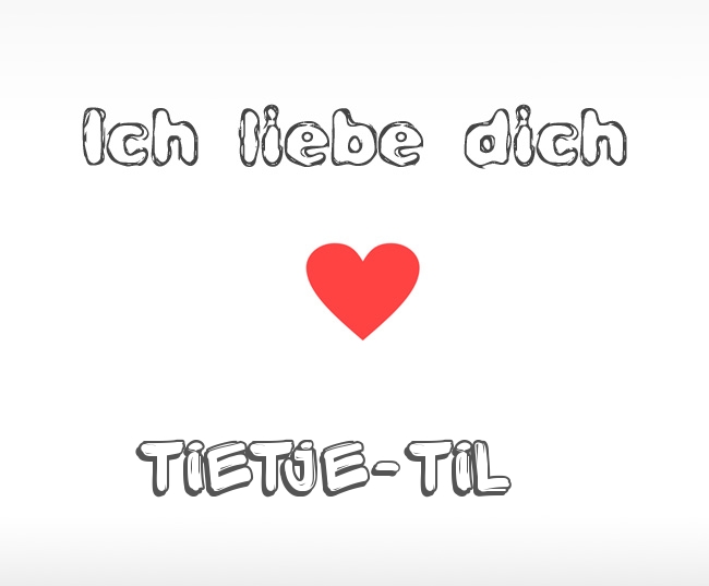 Ich liebe dich Tietje-Til