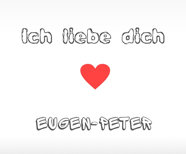 Ich liebe dich Eugen-Peter
