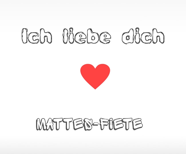 Ich liebe dich Mattes-Fiete