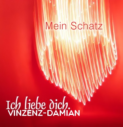 Mein Schatz Vinzenz-Damian, Ich Liebe Dich