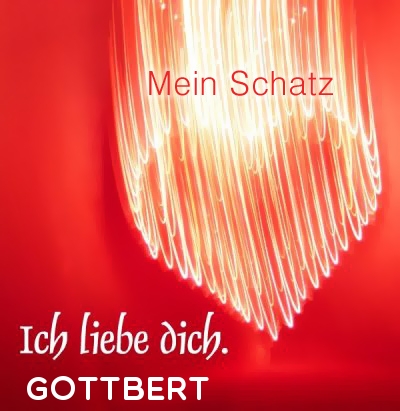 Mein Schatz Gottbert, Ich Liebe Dich