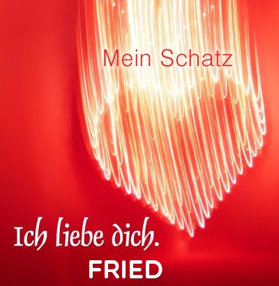 Mein Schatz Fried, Ich Liebe Dich