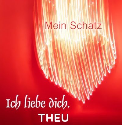 Mein Schatz Theu, Ich Liebe Dich