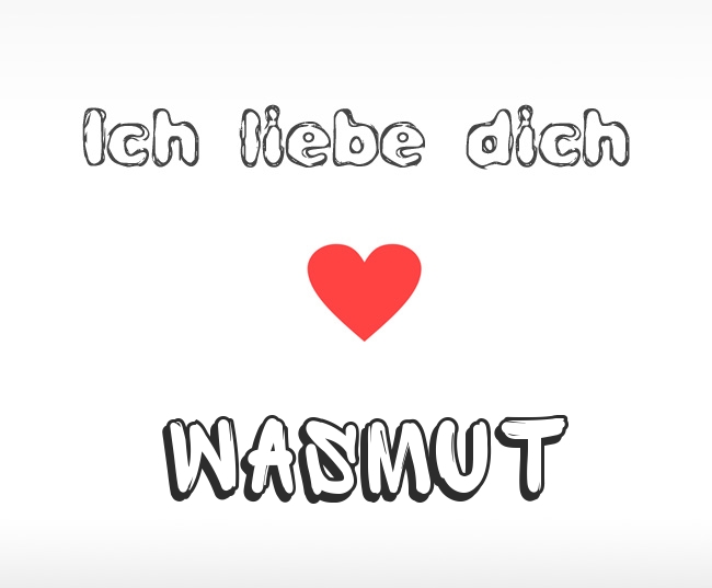 Ich liebe dich Wasmut