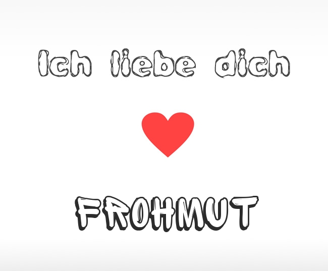 Ich liebe dich Frohmut