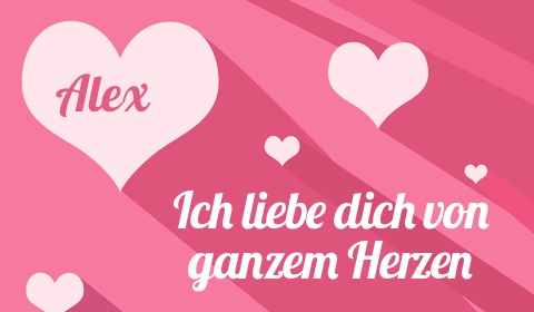 Alex, Ich liebe Dich von ganzen Herzen Alex, Ich liebe Dich von ganzen Herzen
