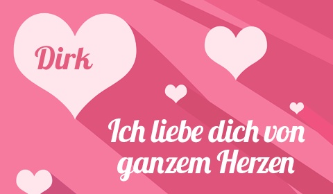 Dirk, Ich liebe Dich von ganzen Herzen Dirk, Ich liebe Dich von ganzen Herzen
