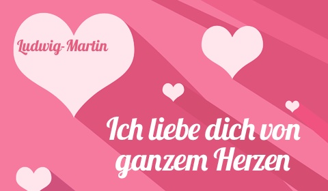 Ludwig-Martin, Ich liebe Dich von ganzen Herzen