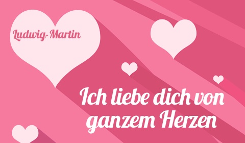 Ludwig-Martin, Ich liebe Dich von ganzen Herzen Ludwig-Martin, Ich liebe Dich von ganzen Herzen