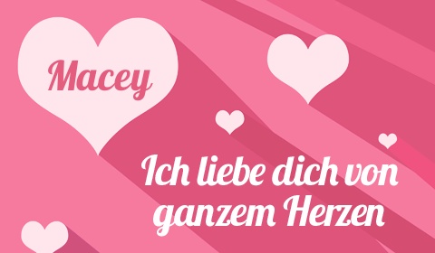 Macey, Ich liebe Dich von ganzen Herzen