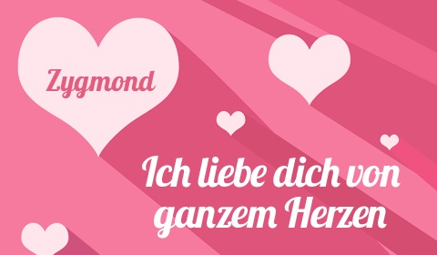 Zygmond, Ich liebe Dich von ganzen Herzen