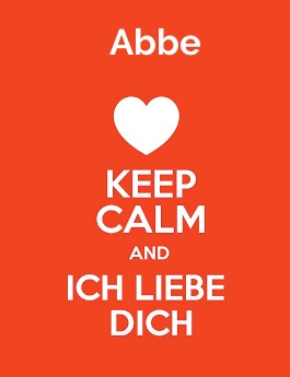 Abbe - keep calm and Ich liebe Dich!