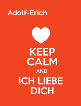 Adolf-Erich - keep calm and Ich liebe Dich!