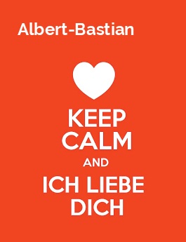 Albert-Bastian - keep calm and Ich liebe Dich!