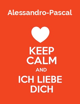 Alessandro-Pascal - keep calm and Ich liebe Dich! Alessandro-Pascal - keep calm and Ich liebe Dich!