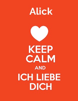 Alick - keep calm and Ich liebe Dich!