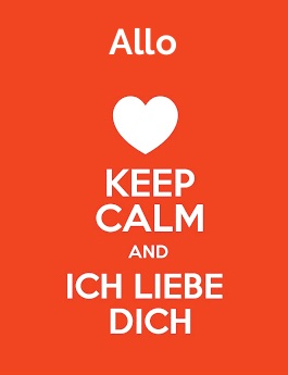 Allo - keep calm and Ich liebe Dich!