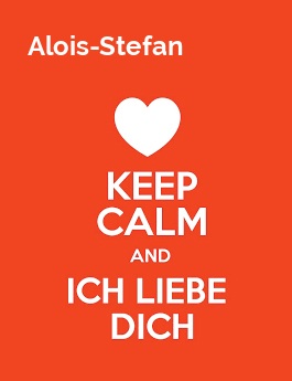 Alois-Stefan - keep calm and Ich liebe Dich!